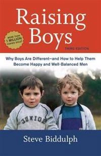 Raising boys : why boys are different--and how to help them become happy and well-balanced men; Steve Biddulph; 2013