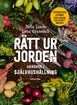 Rätt ur jorden : handbok i självhushållning; Bella Linde, Lena Granefelt; 2017