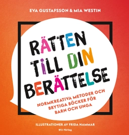 Rätten till din berättelse : normkreativa metoder och brytiga böcker för barn och unga; Eva Gustafsson, Mia Westin; 2018