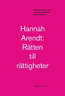 Rätten till rättigheter: Politiska texter; Hannah Arendt; 2017
