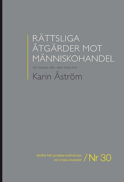 Rättsliga åtgärder mot människohandel : att skydda offer eller möta hot; Karin Åström; 2014