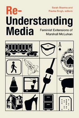 Re-understanding media : feminist extensions of Marshall McLuhan; Sarah Sharma ; 2022