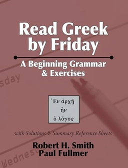 Read Greek by Friday; Robert H Smith, Paul Fullmer, Robert H Smith, Robert H Smith; 2004