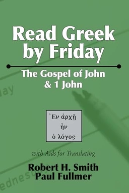Read Greek by Friday : the Gospel of John and 1 John with aids for translating; Robert H. Smith; 2005