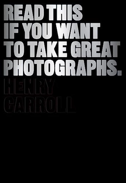 Read this if you want to take great photographs; Henry Carroll; 2014
