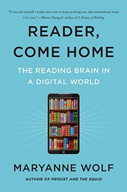 Reader, come home : the reading brain in a digital world; Maryanne Wolf; 2019