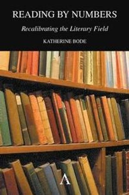 Reading by numbers : recalibrating the literary field; Katherine Bode; 2012