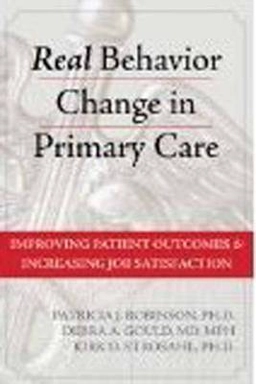 Real behavior change in primary care : improving patient outcomes and increasing job satisfaction; Patricia J. Robinson; 2010