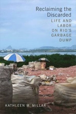 Reclaiming the discarded : life and labor on Rio's garbage dump; Kathleen M. Millar; 2018