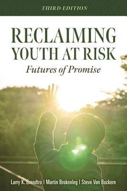 Reclaiming Youth at Risk: Futures of Promise (Reach Alienated Youth and Break the Conflict Cycle Using the Circle of Courage); Larry K Brendtro, Martin Brokenleg; 2019