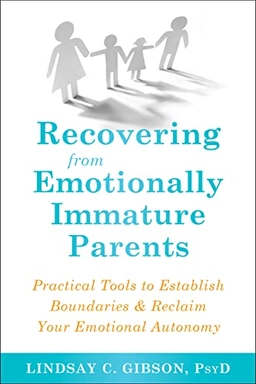 Recovering from emotionally immature parents : practical tools to establish boundaries & reclaim your emotional autonomy; Lindsay C. Gibson; 2019