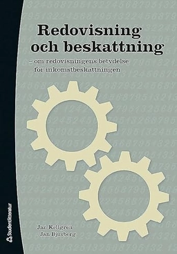 Redovisning och beskattning : om redovisningens betydelse för inkomstbeskattningen; Jan Kellgren, Jan Bjuvberg; 2014