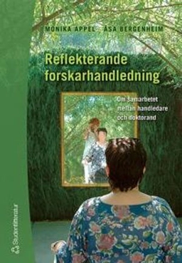 Reflekterande forskarhandledning : om samarbetet mellan handledare och doktorand; Monika Appel, Åsa Bergenheim; 2005