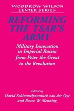 Reforming the Tsar's army : military innovation in Imperial Russia from Peter the Great to the Revolution; David Schimmelpenninck van der Oye, Bruce Menning; 2004