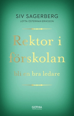 Rektor i förskolan : bli en bra ledare; Siv Sagerberg, Lotta Österman Eriksson; 2019