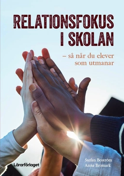 Relationsfokus i skolan : så når du elever som utmanar; Stefan Boström, Anna Bromark; 2025