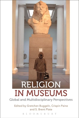 Religion in Museums; Gretchen Buggeln, Crispin Paine, S Brent Plate; 2017