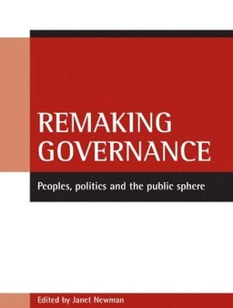 Remaking governance : peoples, politics and the public sphere; Janet Newman; 2005