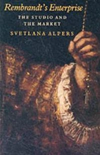 Rembrandt's enterprise : the studio and the market; Svetlana Alpers; 1988