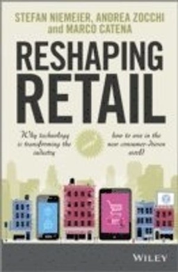 Reshaping Retail: Why technology is transforming the industry and how to wi; Stefan Niemeier, Andrea Zocchi, Marco Catena; 2013