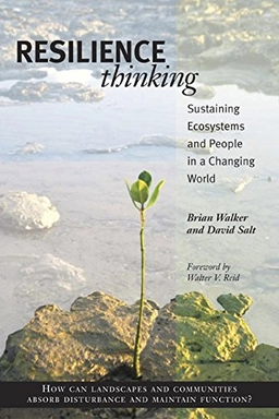 Resilience Thinking: Sustaining Ecosystems and People in a Changing World; Brian Walker, David Salt; 2006
