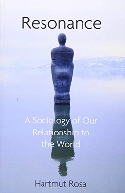 Resonance : a sociology of our relationship to the world; Hartmut Rosa; 2019