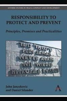Responsibility to protect and prevent : principles, promises and practicalities;  John Janzekovic; 2014