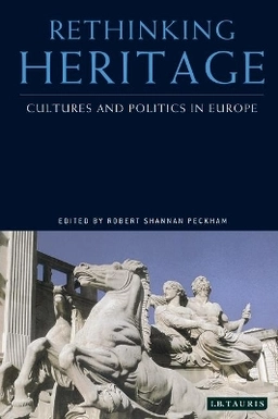 Rethinking heritage : cultures and politics in Europe; Robert Shannan Peckham; 2003