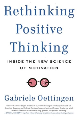 Rethinking Positive Thinking: Inside the New Science of Motivation; Gabriele Oettingen; 2014