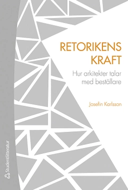 Retorikens kraft : hur arkitekter talar med beställare; Josefin Karlsson; 2017