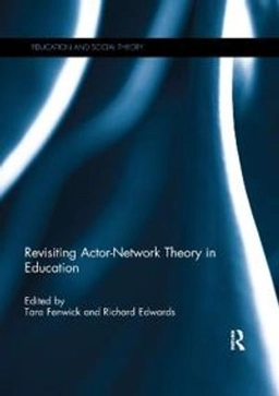 Revisiting actor-network theory in education; Tara Fenwick, Richard Edwards; 2019
