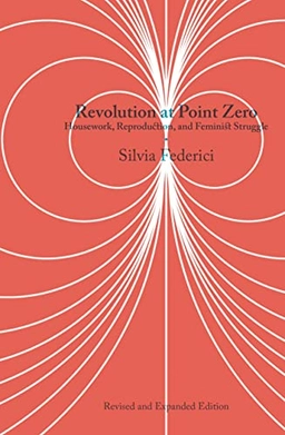 Revolution at point zero : housework, reproduction, and feminist struggle; Silvia Federici; 2020