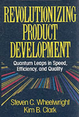 Revolutionizing product development : quantum leaps in speed, efficiency and quality; Steven C. Wheelwright; 1992