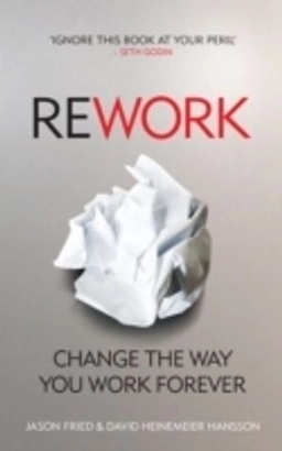 ReWork : change the way you work forever; Jason Fried; 2010