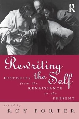Rewriting the self : histories from the Renaissance to the present; Roy Porter; 1997