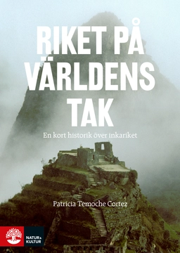 Riket på världens tak : en kort historik över inkariket; Patricia Temoche Cortez; 2016