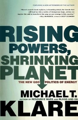 Rising powers, shrinking planet : the new geopolitics of energy; Michael T. Klare; 2009