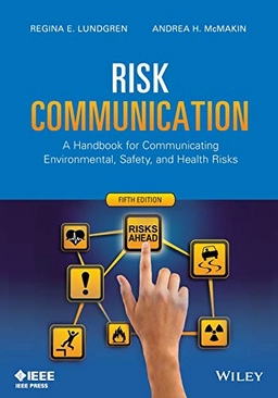 Risk Communication: A Handbook for Communicating Environmental, Safety, and; Regina E. Lundgren, Andrea H. McMakin; 2013
