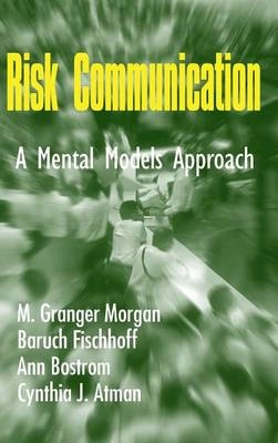 Risk communication : a mental models approach; M. Granger Morgan; 2002