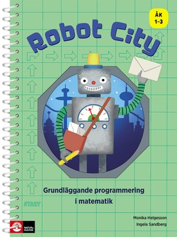 Robot City : Grundläggande programmering i matematik ÅK 1-3; Monika Helgesson, Ingela Sandberg; 2018