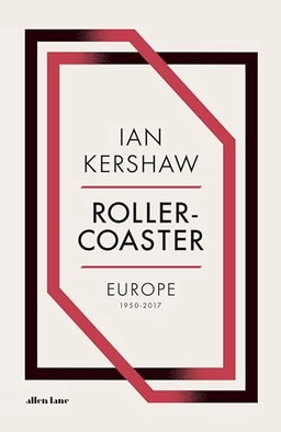 Roller-Coaster : Europe, 1950-2017; Ian Kershaw; 2018