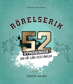 Rörelserik : 52 utmaningar som får igång hela familjen; Terese Alvén; 2019