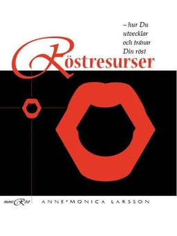 Röstresurser : hur du utvecklar och tränar din röst; Anne-Monica Larsson; 2012