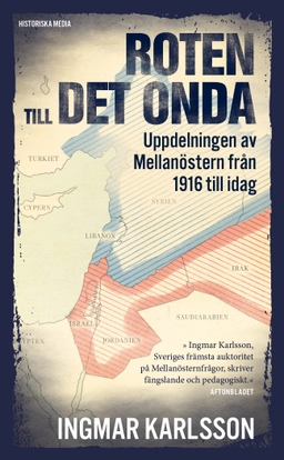 Roten till det onda : uppdelningen av Mellanöstern 1916 till idag; Ingmar Karlsson; 2018