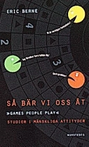 Så bär vi oss åt : games people play : studier i mänskliga attityder; Eric Berne; 1997