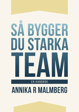 Så bygger du starka team : en handbok; Annika R Malmberg; 2025