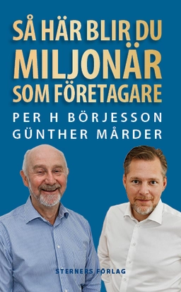 Så här blir du miljonär som företagare; Per H Börjesson, Günther Mårder; 2023