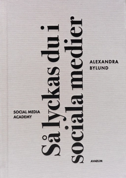 Så lyckas du i sociala medier; Alexandra Bylund; 2021