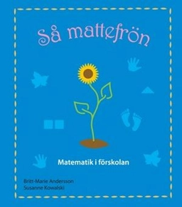 Så mattefrön, Matematik i förskolan; Britt-Marie Andersson, Susanne Kowalski; 2010