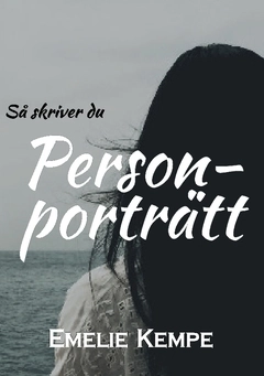 Så skriver du personporträtt; Emelie Kempe; 2019